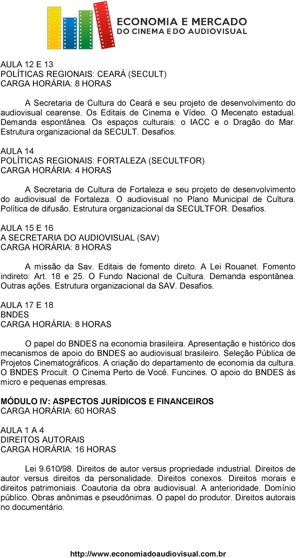 AULA 14 POLÍTICAS REGIONAIS: FORTALEZA (SECULTFOR) A Secretaria de Cultura de Fortaleza e seu projeto de desenvolvimento do audiovisual de Fortaleza. O audiovisual no Plano Municipal de Cultura.