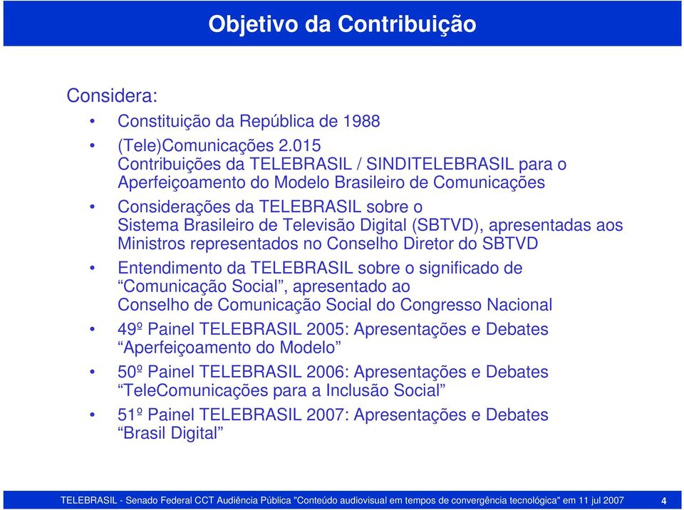 apresentadas aos Ministros representados no Conselho Diretor do SBTVD Entendimento da TELEBRASIL sobre o significado de Comunicação Social, apresentado ao Conselho de Comunicação Social do Congresso