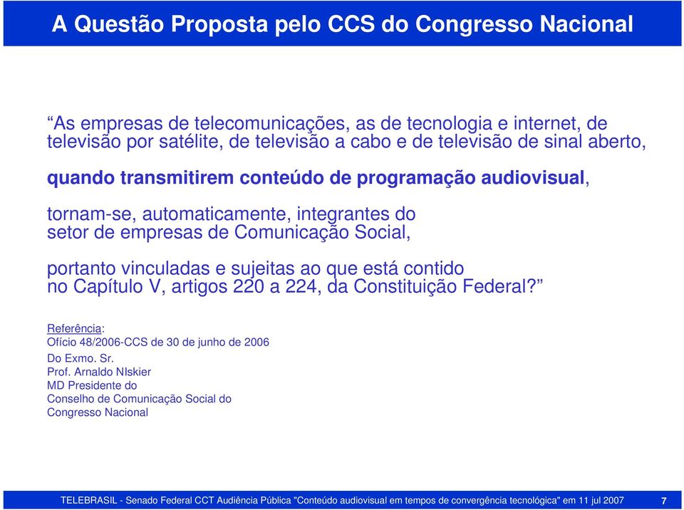 sujeitas ao que está contido no Capítulo V, artigos 220 a 224, da Constituição Federal? Referência: Ofício 48/2006-CCS de 30 de junho de 2006 Do Exmo. Sr. Prof.