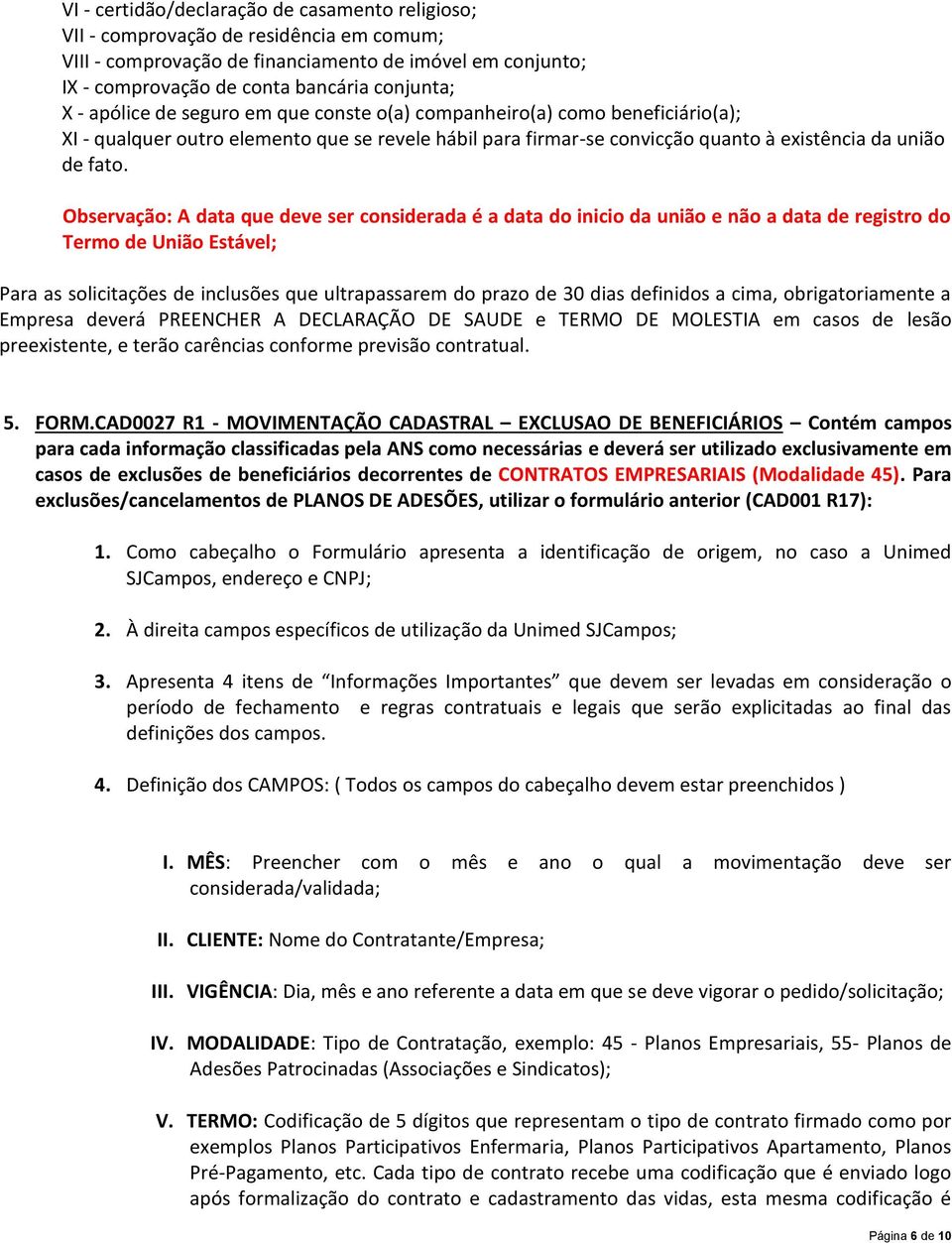 Observação: A data que deve ser considerada é a data do inicio da união e não a data de registro do Termo de União Estável; Para as solicitações de inclusões que ultrapassarem do prazo de 30 dias