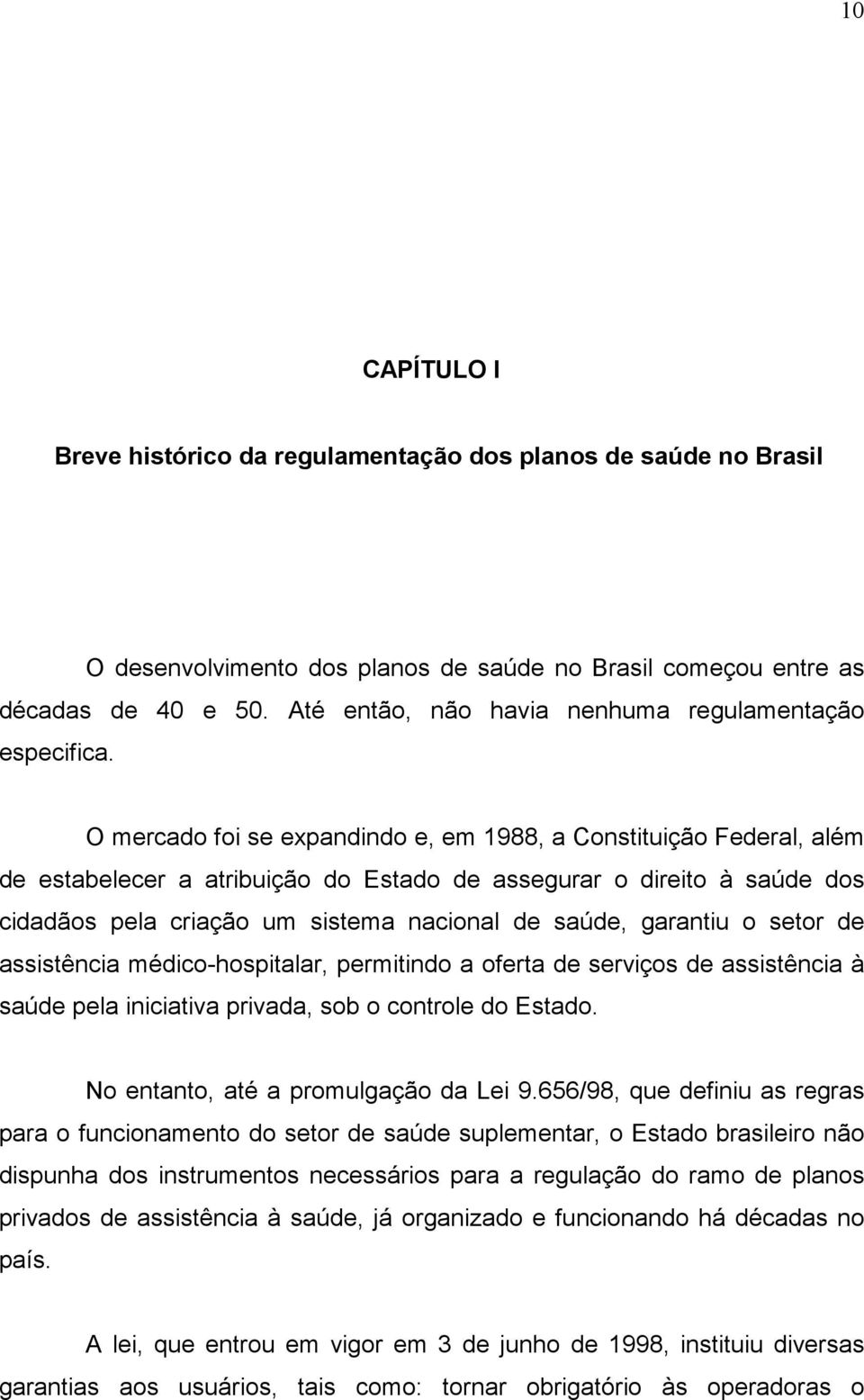 O mercado foi se expandindo e, em 1988, a Constituição Federal, além de estabelecer a atribuição do Estado de assegurar o direito à saúde dos cidadãos pela criação um sistema nacional de saúde,