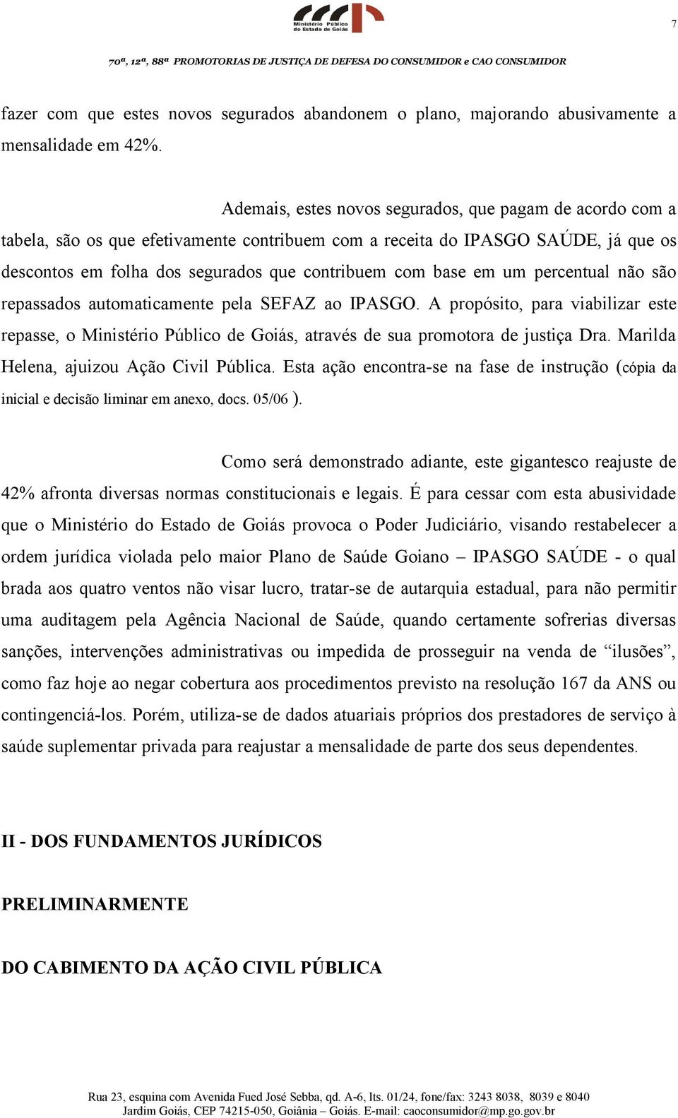 em um percentual não são repassados automaticamente pela SEFAZ ao IPASGO. A propósito, para viabilizar este repasse, o Ministério Público de Goiás, através de sua promotora de justiça Dra.