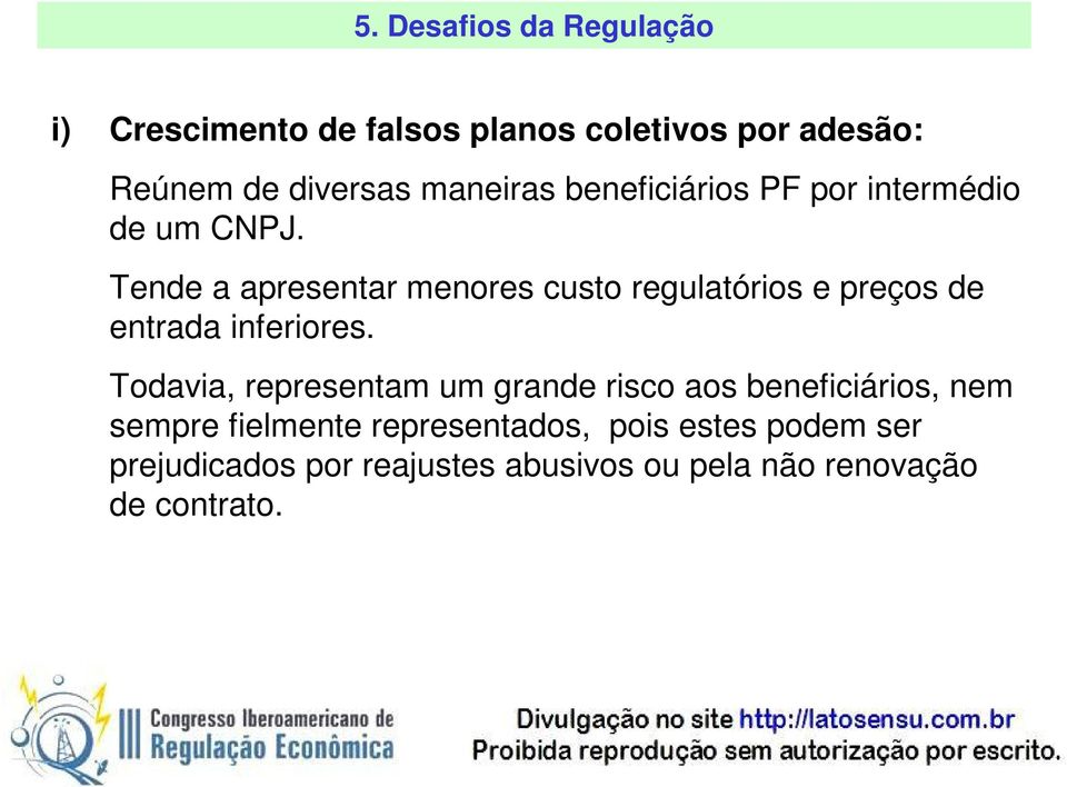 Tende a apresentar menores custo regulatórios e preços de entrada inferiores.