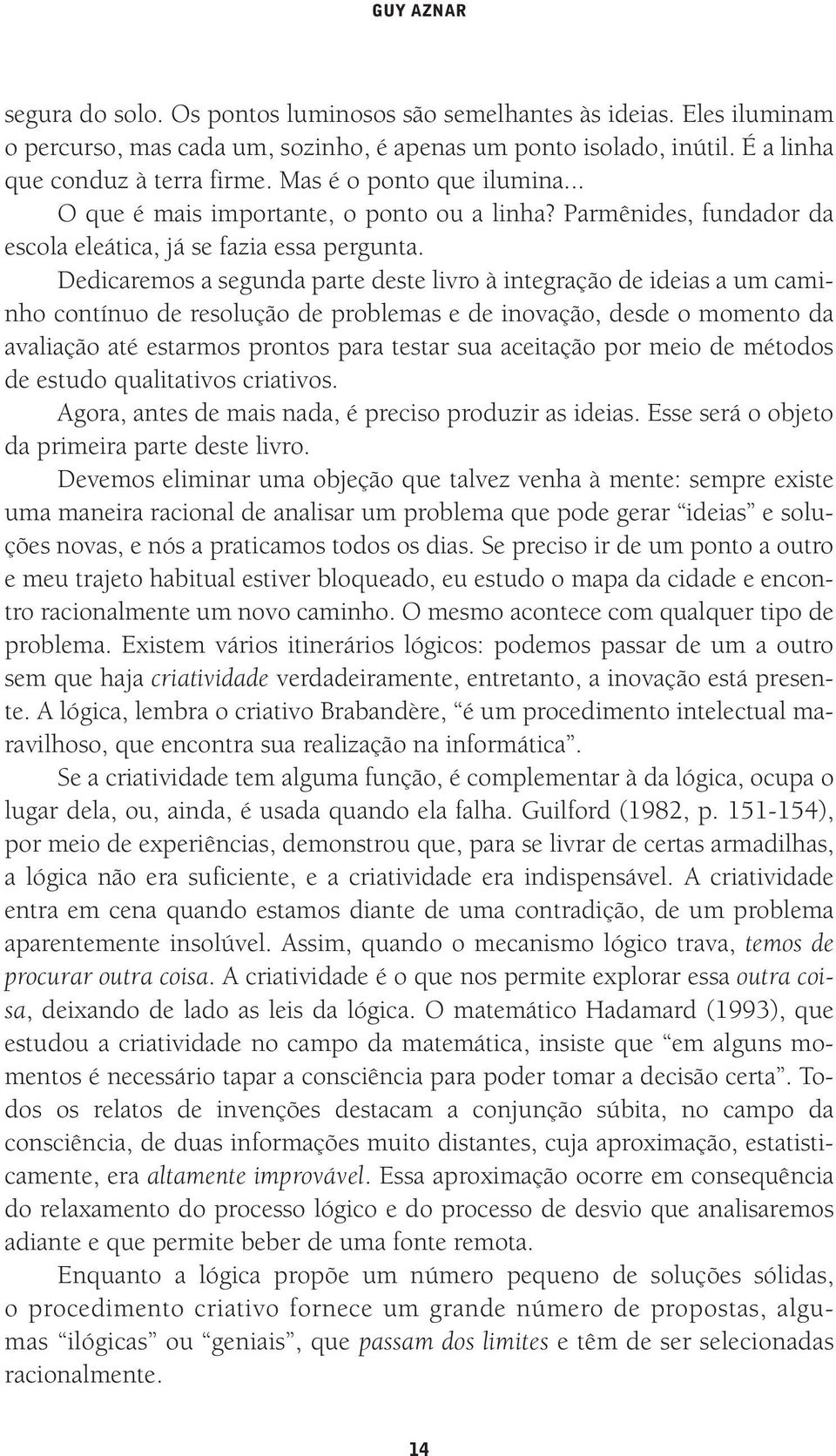 Dedicaremos a segunda parte deste livro à integração de ideias a um caminho contínuo de resolução de problemas e de inovação, desde o momento da avaliação até estarmos prontos para testar sua