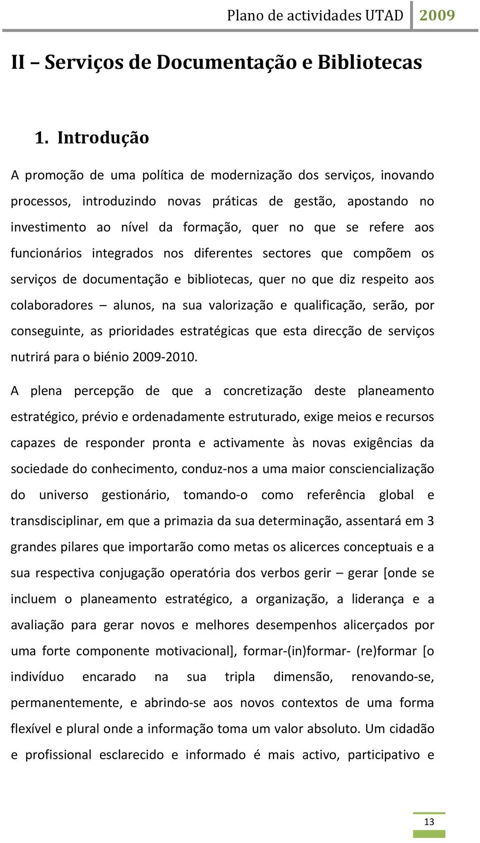 aos funcionários integrados nos diferentes sectores que compõem os serviços de documentação e bibliotecas, quer no que diz respeito aos colaboradores alunos, na sua valorização e qualificação, serão,