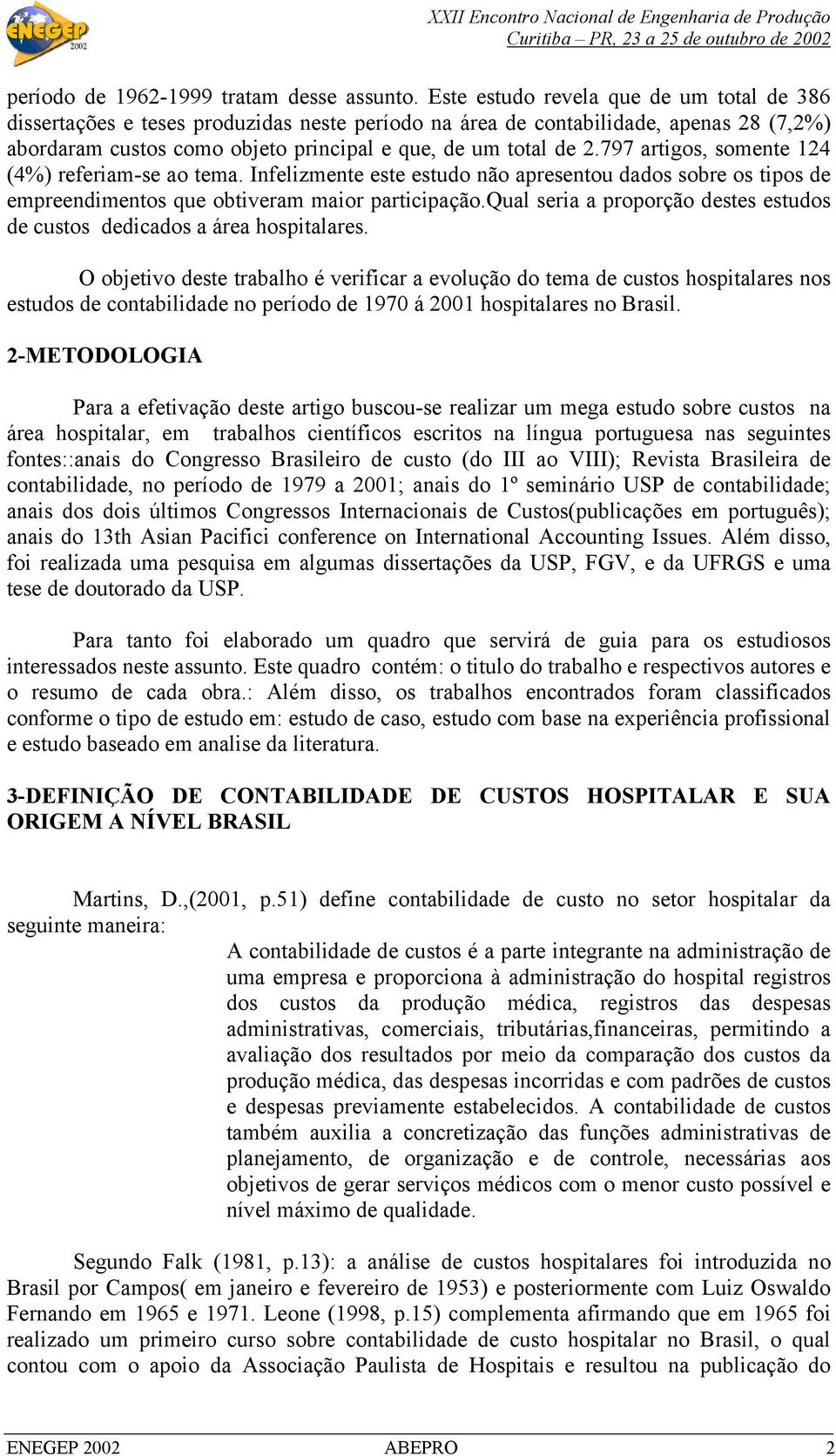 797 artigos, somente 124 (4%) referiam-se ao tema. Infelizmente este estudo não apresentou dados sobre os tipos de empreendimentos que obtiveram maior participação.