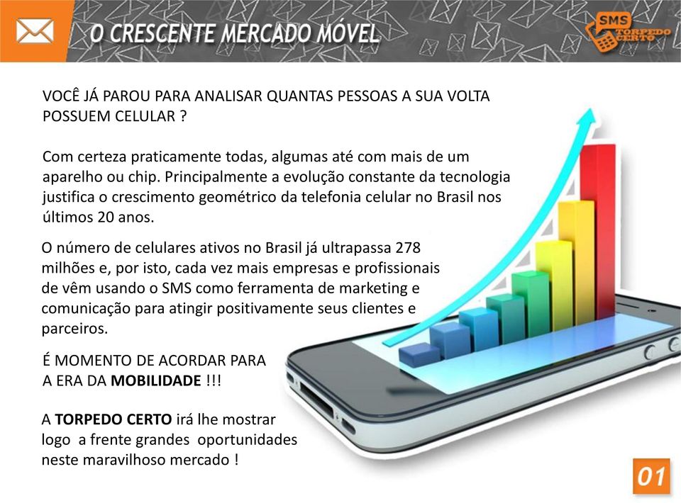 O número de celulares ativos no Brasil já ultrapassa 278 milhões e, por isto, cada vez mais empresas e profissionais de vêm usando o SMS como ferramenta de marketing