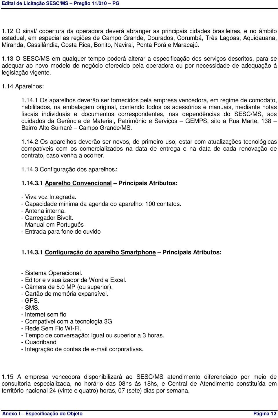 13 O SESC/MS em qualquer tempo poderá alterar a especificação dos serviços descritos, para se adequar ao novo modelo de negócio oferecido pela operadora ou por necessidade de adequação á legislação