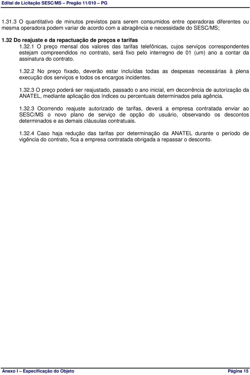 1.32.2 No preço fixado, deverão estar incluídas todas as despesas necessárias à plena execução dos serviços e todos os encargos incidentes. 1.32.3 O preço poderá ser reajustado, passado o ano inicial, em decorrência de autorização da ANATEL, mediante aplicação dos índices ou percentuais determinados pela agência.