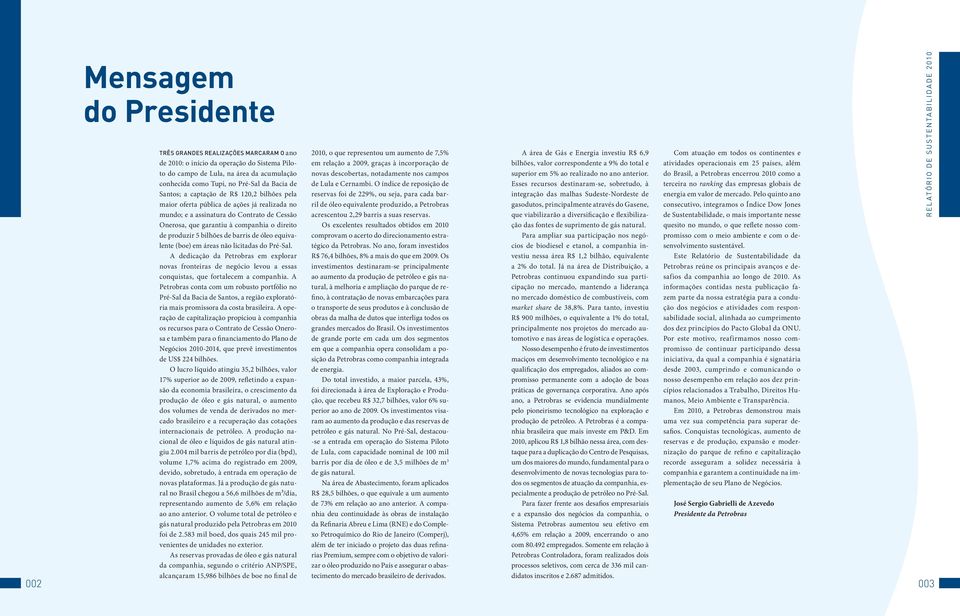 de barris de óleo equivalente (boe) em áreas não licitadas do Pré-Sal. A dedicação da Petrobras em explorar novas fronteiras de negócio levou a essas conquistas, que fortalecem a companhia.