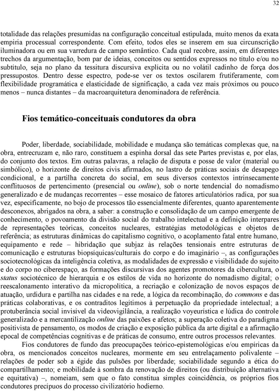 Cada qual recobre, assim, em diferentes trechos da argumentação, bom par de ideias, conceitos ou sentidos expressos no título e/ou no subtítulo, seja no plano da tessitura discursiva explícita ou no