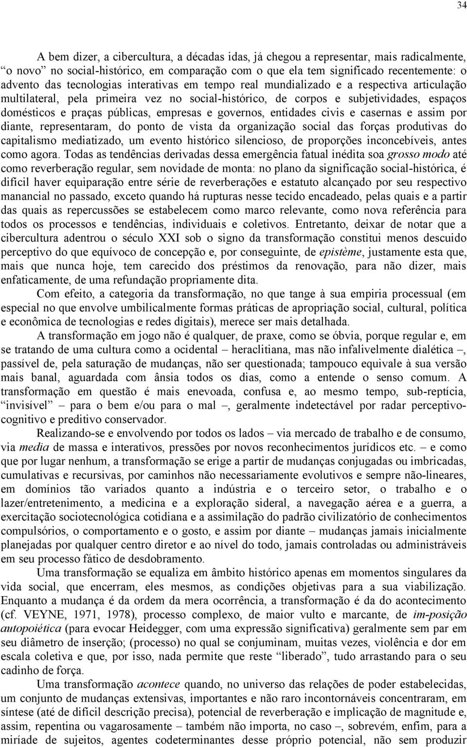 empresas e governos, entidades civis e casernas e assim por diante, representaram, do ponto de vista da organização social das forças produtivas do capitalismo mediatizado, um evento histórico