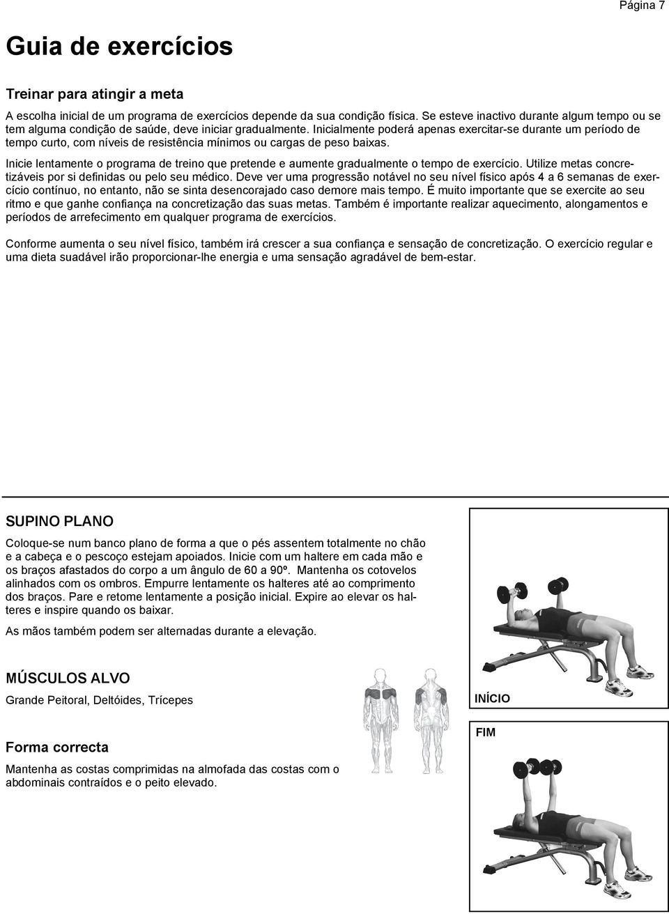 Inicialmente poderá apenas exercitar-se durante um período de tempo curto, com níveis de resistência mínimos ou cargas de peso baixas.