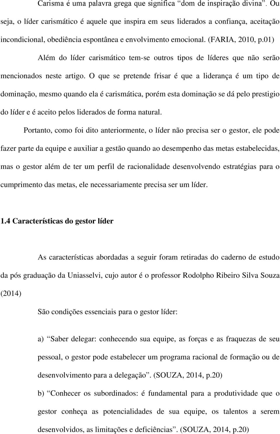 01) Além do líder carismático tem-se outros tipos de líderes que não serão mencionados neste artigo.