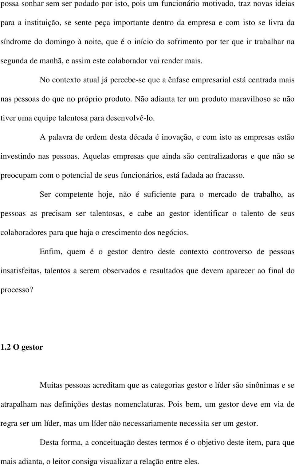 No contexto atual já percebe-se que a ênfase empresarial está centrada mais nas pessoas do que no próprio produto.