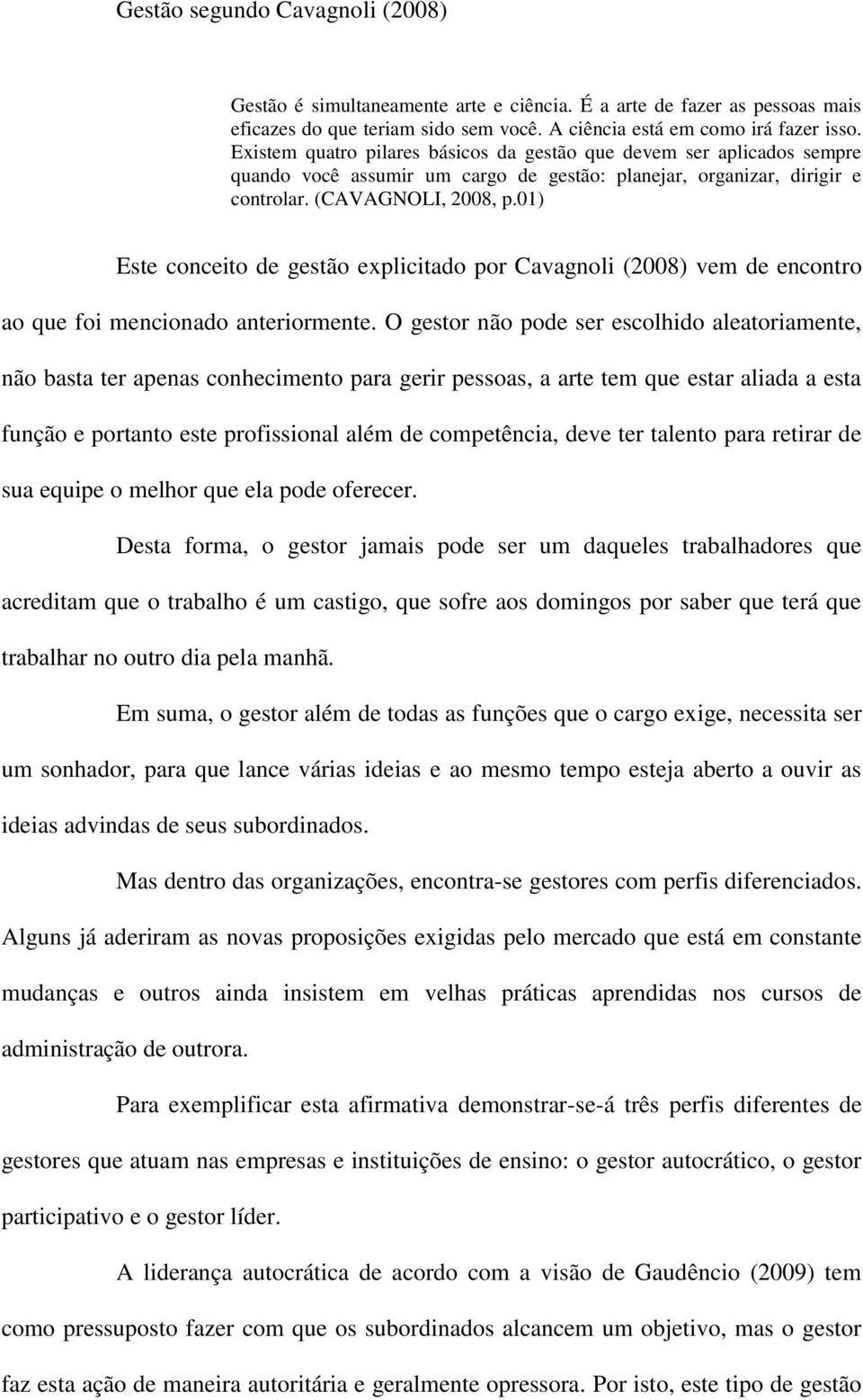 01) Este conceito de gestão explicitado por Cavagnoli (2008) vem de encontro ao que foi mencionado anteriormente.