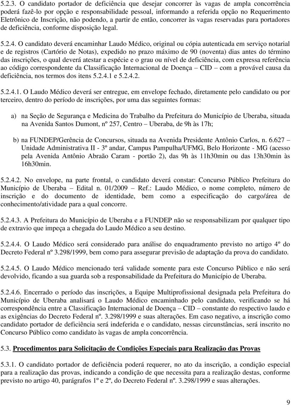 Inscrição, não podendo, a partir de então, concorrer às vagas reservadas para portadores de deficiência, conforme disposição legal. 5.2.4.