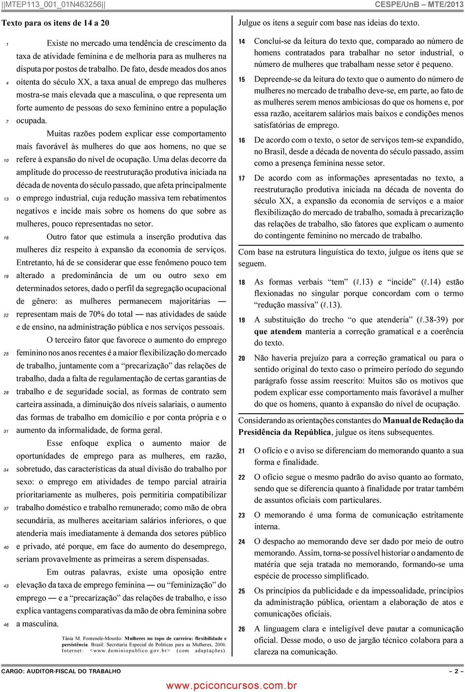 De fato, desde meados dos anos oitenta do século XX, a taxa anual de emprego das mulheres mostra-se mais elevada que a masculina, o que representa um forte aumento de pessoas do sexo feminino entre a