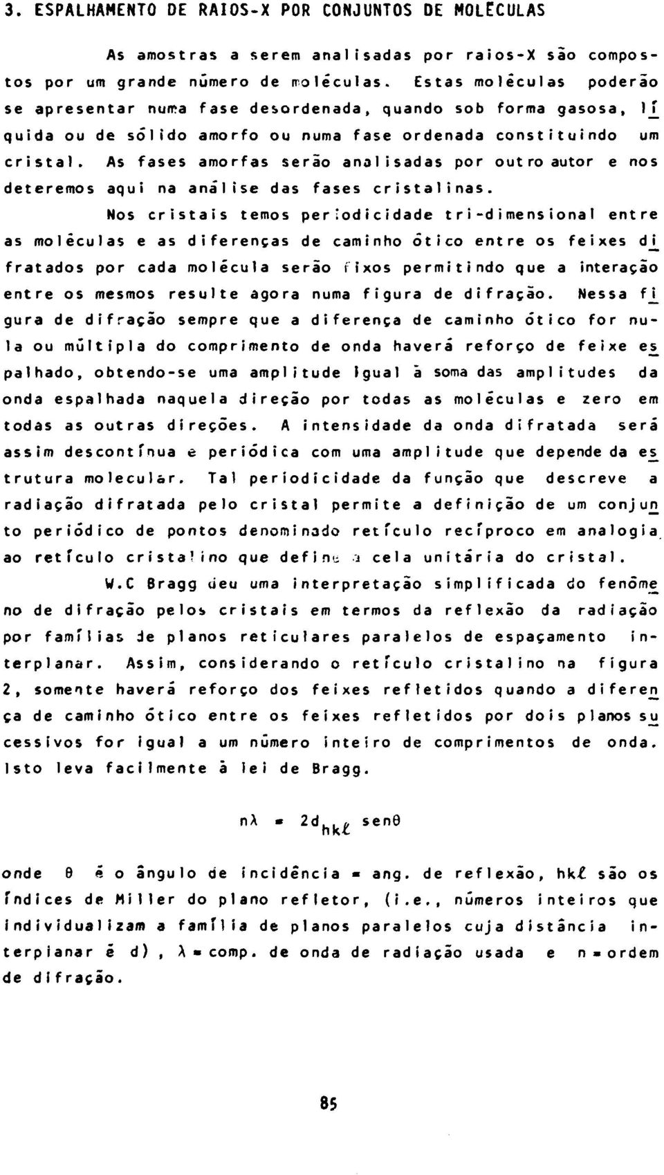 As fases amorfas serão analisadas por outro autor e nos deteremos aqui na análise das fases cristalinas.