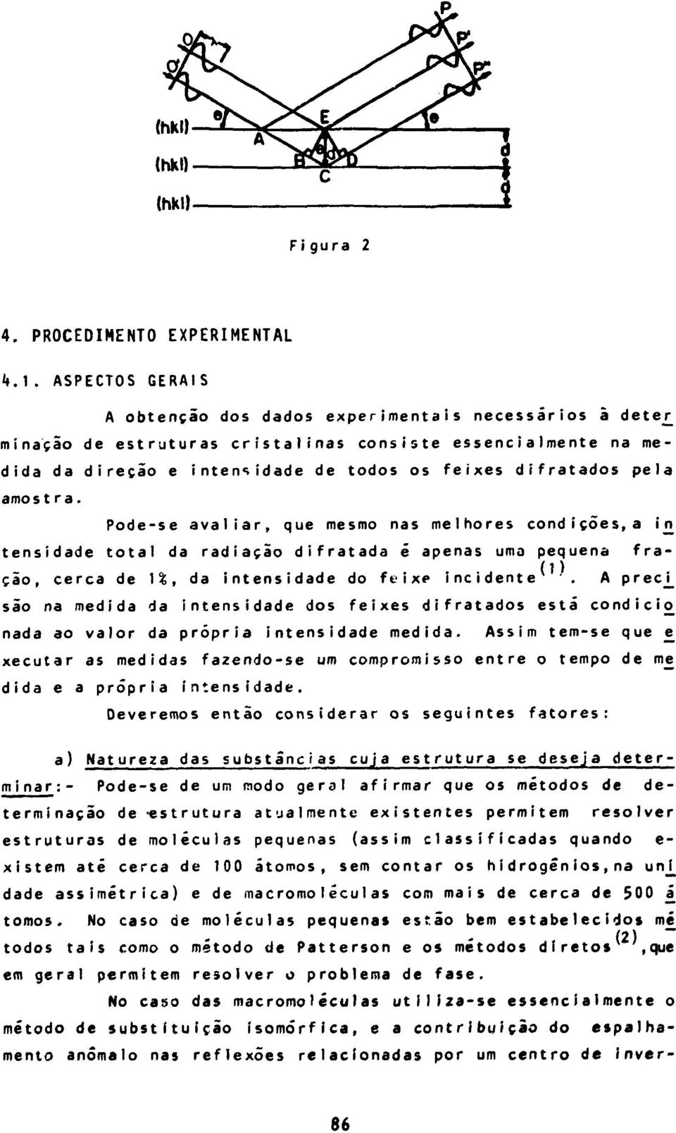 amostra. Pode-se avaliar, que mesmo nas melhores condições, a ijn tensidade total da radiação difratada é apenas uma pequena fração, cerca de 1%, da intensidade do feixe incidente '.