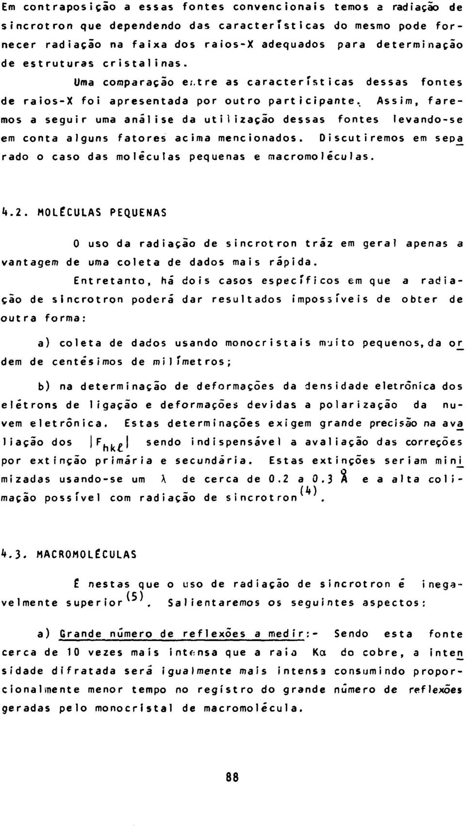 Assim, faremos a seguir uma análise da utilização dessas fontes levando-se em conta alguns fatores acima mencionados. Discutiremos em sep rado o caso das moléculas pequenas e macromolécu1 as. í».2.