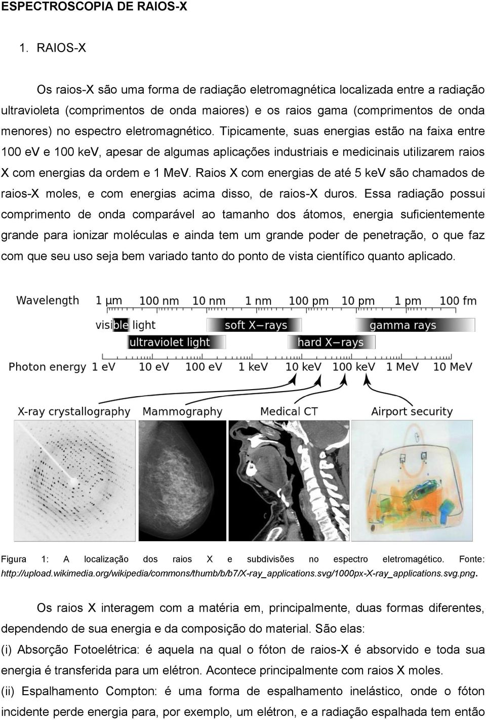 eletromagnético. Tipicamente, suas energias estão na faixa entre 100 ev e 100 kev, apesar de algumas aplicações industriais e medicinais utilizarem raios X com energias da ordem e 1 MeV.