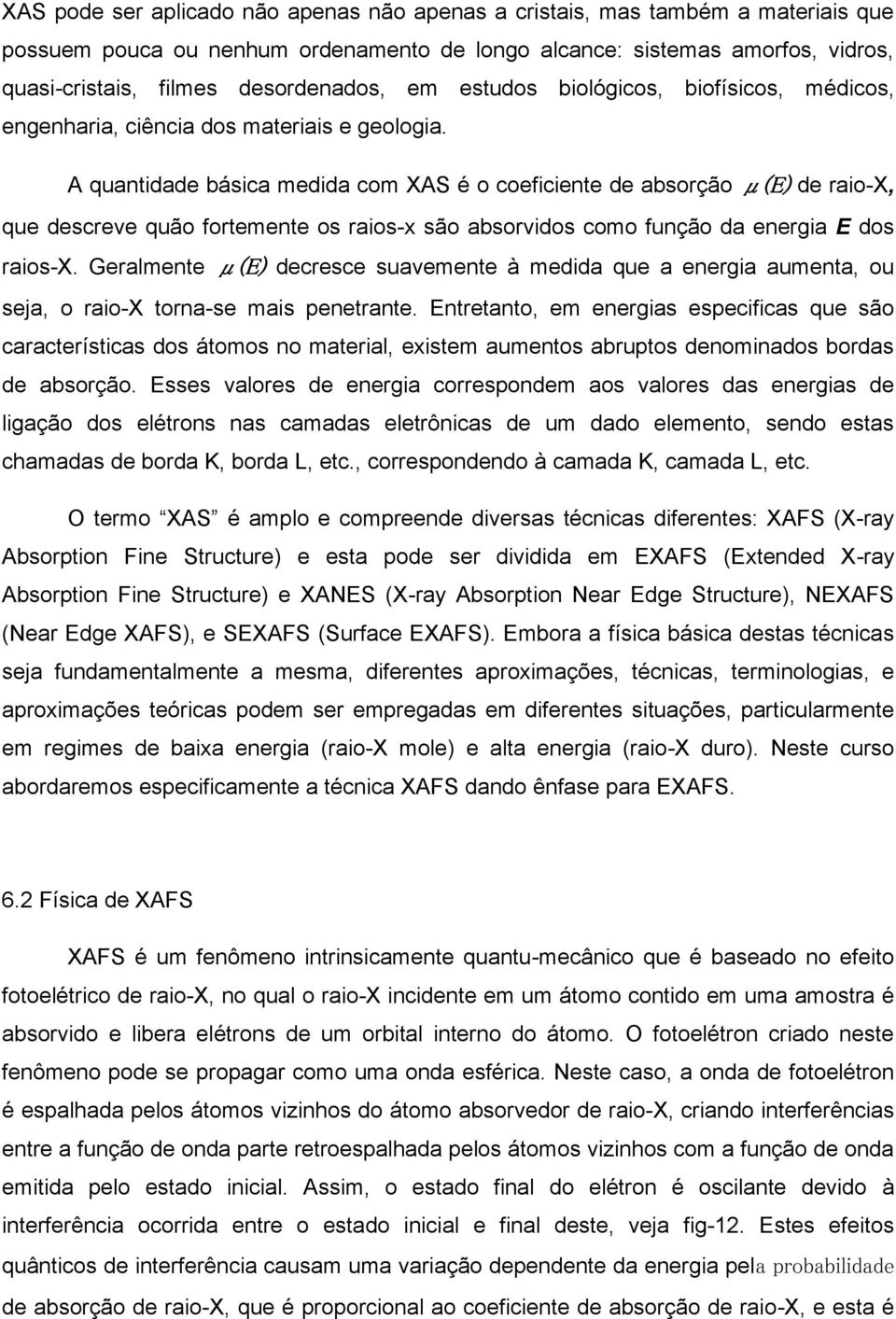 A quantidade básica medida com XAS é o coeficiente de absorção μ(e) de raio-x, que descreve quão fortemente os raios-x são absorvidos como função da energia E dos raios-x.