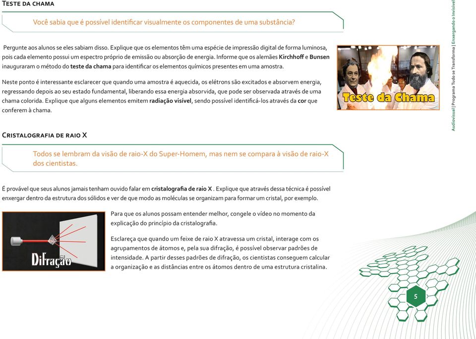 Informe que os alemães Kirchhoff e Bunsen inauguraram o método do teste da chama para identificar os elementos químicos presentes em uma amostra.