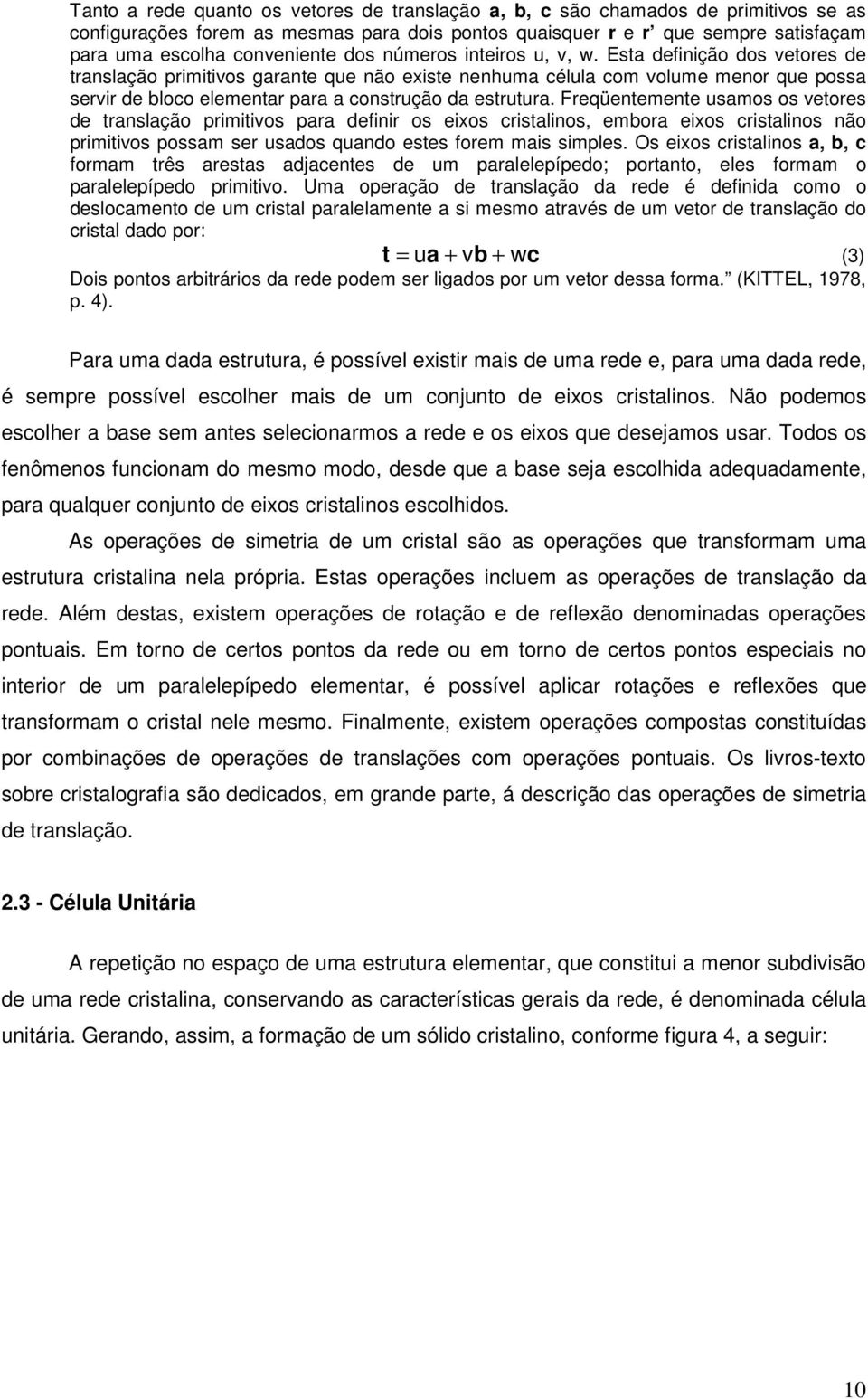 Esta definição dos vetores de translação primitivos garante que não existe nenhuma célula com volume menor que possa servir de bloco elementar para a construção da estrutura.