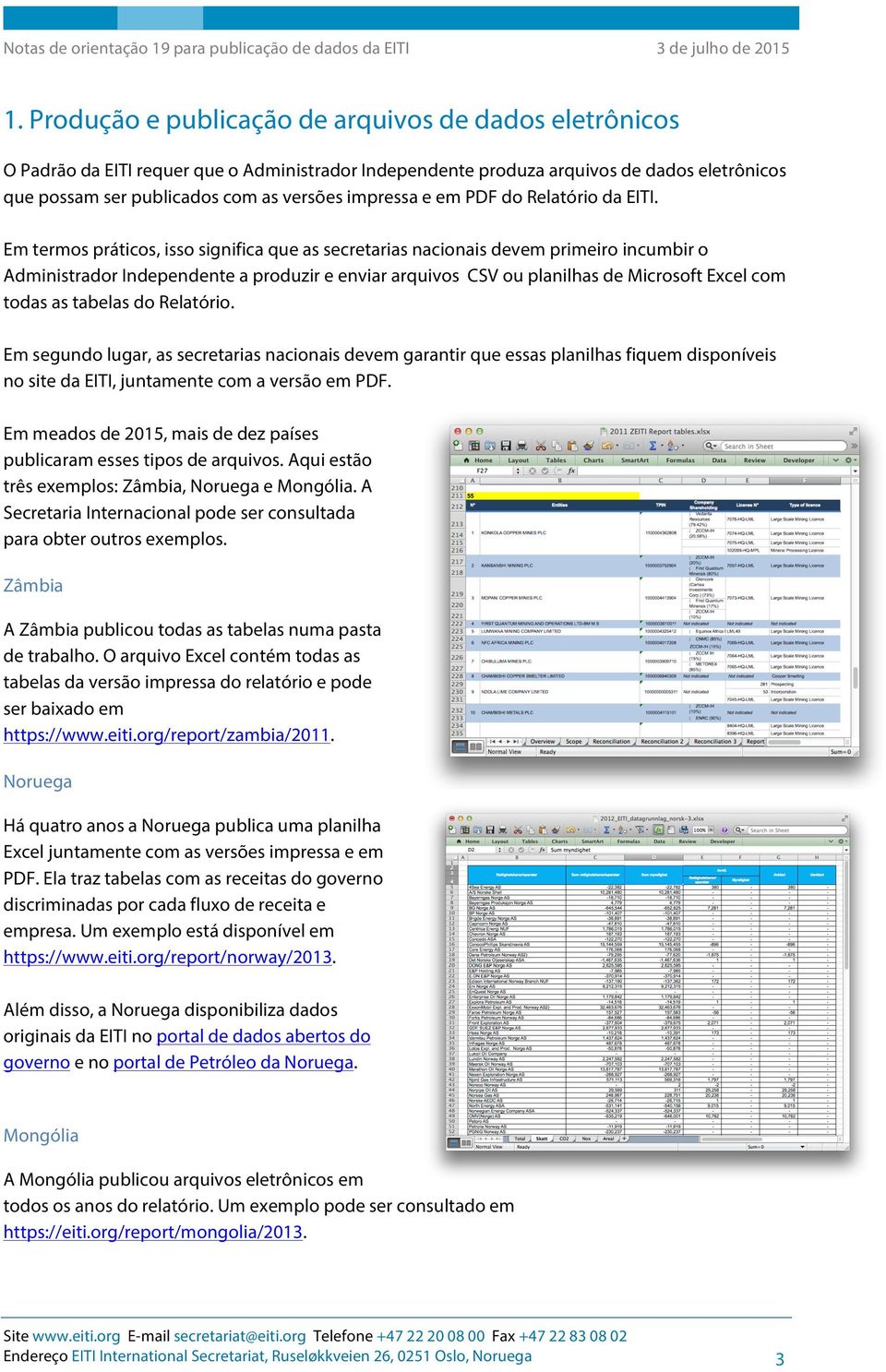 Em termos práticos, isso significa que as secretarias nacionais devem primeiro incumbir o Administrador Independente a produzir e enviar arquivos CSV ou planilhas de Microsoft Excel com todas as