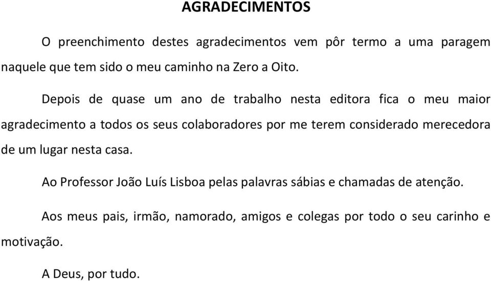 Depois de quase um ano de trabalho nesta editora fica o meu maior agradecimento a todos os seus colaboradores por me