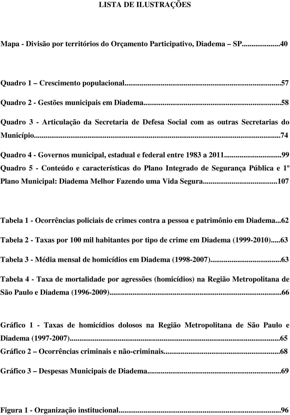 ..99 Quadro 5 - Conteúdo e características do Plano Integrado de Segurança Pública e 1º Plano Municipal: Diadema Melhor Fazendo uma Vida Segura.