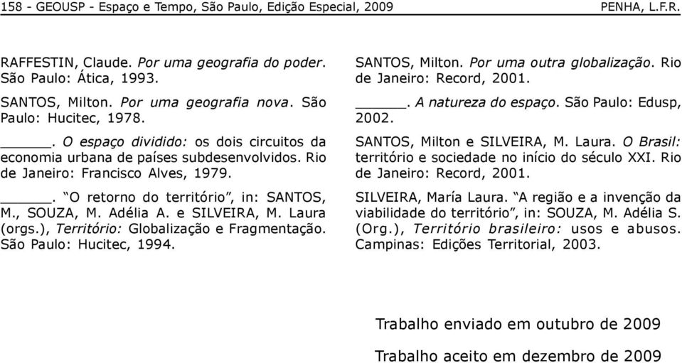 , SOUZA, M. Adélia A. e SILVEIRA, M. Laura (orgs.), Território: Globalização e Fragmentação. São Paulo: Hucitec, 1994. SANTOS, Milton. Por uma outra globalização. Rio de Janeiro: Record, 2001.