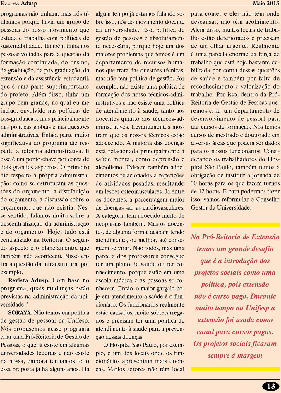 Além disso, tinha um grupo bem grande, no qual eu me incluo, envolvido nas políticas de pós-graduação, mas principalmente nas políticas globais e nas questões administrativas.