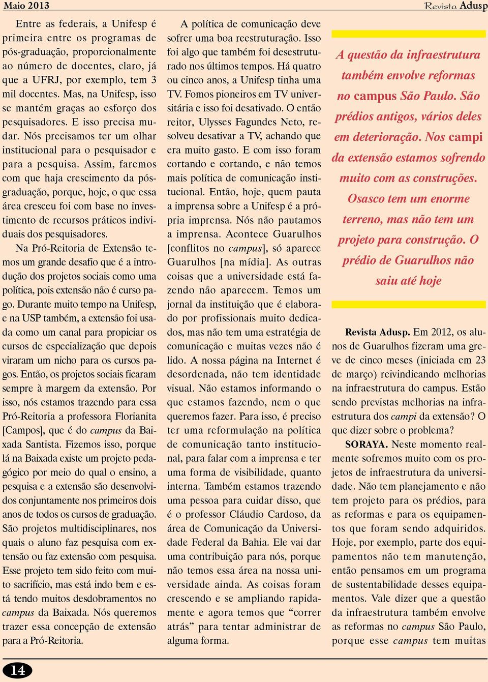 Assim, faremos com que haja crescimento da pósgraduação, porque, hoje, o que essa área cresceu foi com base no investimento de recursos práticos individuais dos pesquisadores.