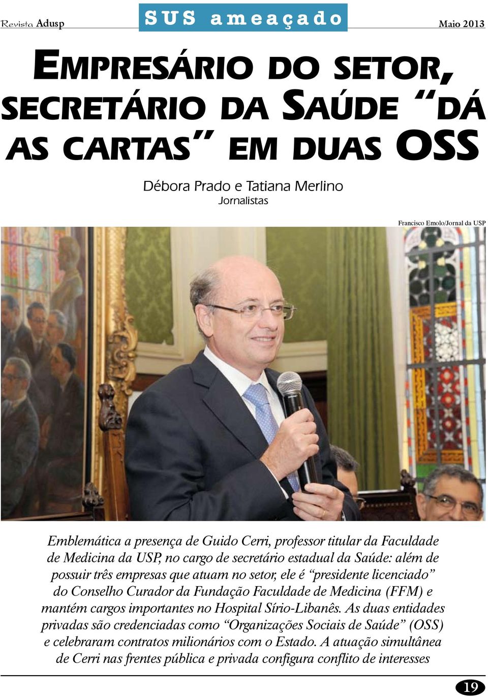 ele é presidente licenciado do Conselho Curador da Fundação Faculdade de Medicina (FFM) e mantém cargos importantes no Hospital Sírio-Libanês.