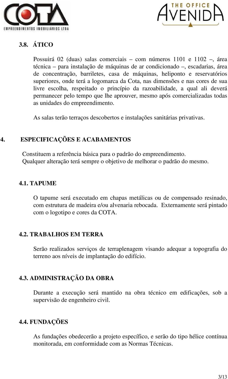 que lhe aprouver, mesmo após comercializadas todas as unidades do empreendimento. As salas terão terraços descobertos e instalações sanitárias privativas. 4.