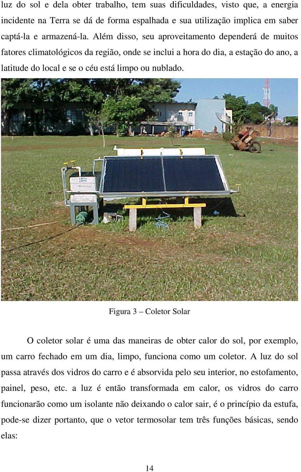 Figura 3 Coletor Solar O coletor solar é uma das maneiras de obter calor do sol, por exemplo, um carro fechado em um dia, limpo, funciona como um coletor.