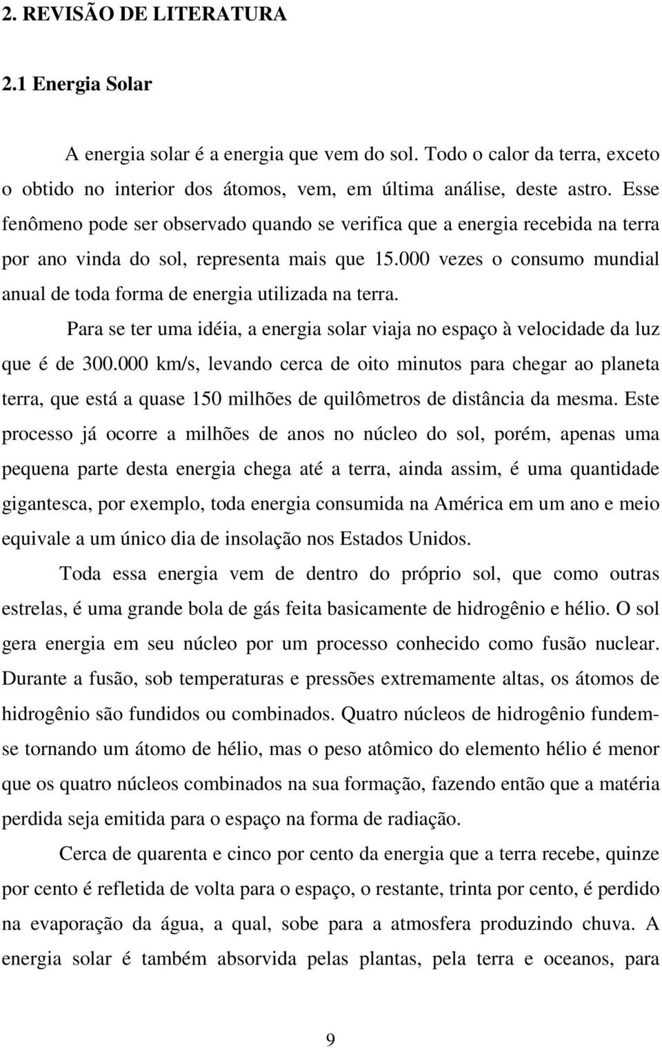 000 vezes o consumo mundial anual de toda forma de energia utilizada na terra. Para se ter uma idéia, a energia solar viaja no espaço à velocidade da luz que é de 300.