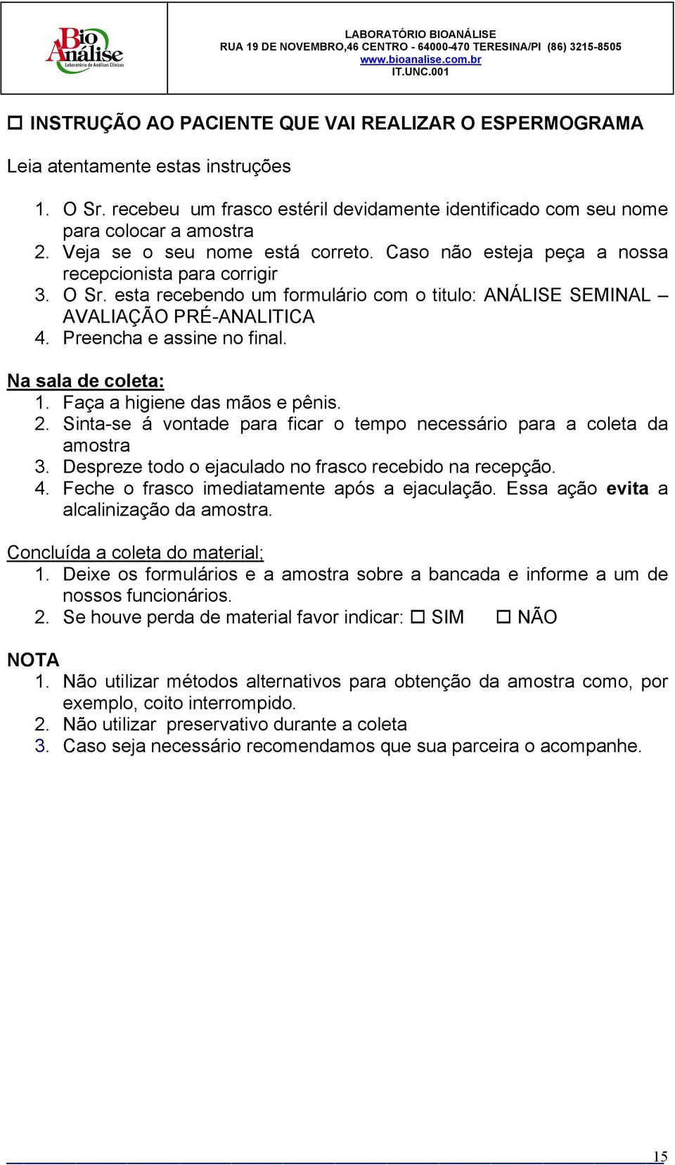 Preencha e assine no final. Na sala de coleta: 1. Faça a higiene das mãos e pênis. 2. Sinta-se á vontade para ficar o tempo necessário para a coleta da amostra 3.