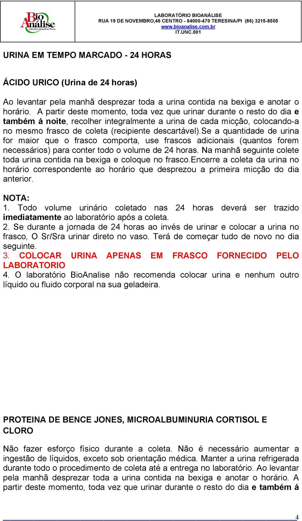 se a quantidade de urina for maior que o frasco comporta, use frascos adicionais (quantos forem necessários) para conter todo o volume de 24 horas.