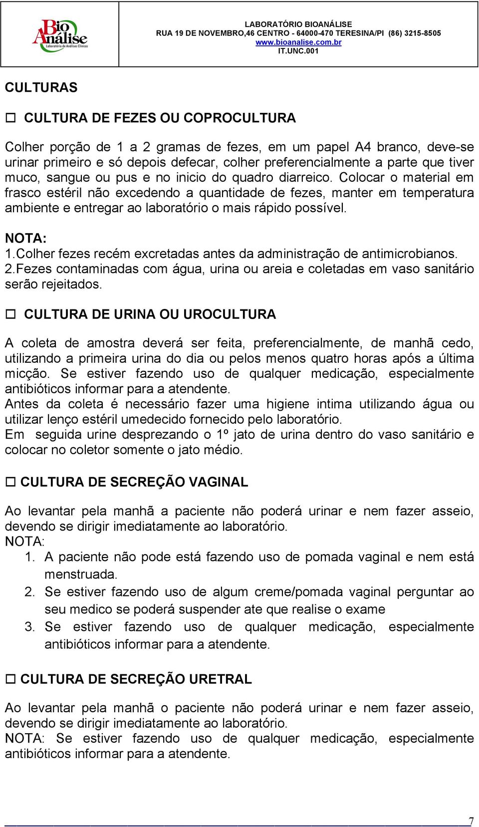 Colocar o material em frasco estéril não excedendo a quantidade de fezes, manter em temperatura ambiente e entregar ao laboratório o mais rápido possível. NOTA: 1.