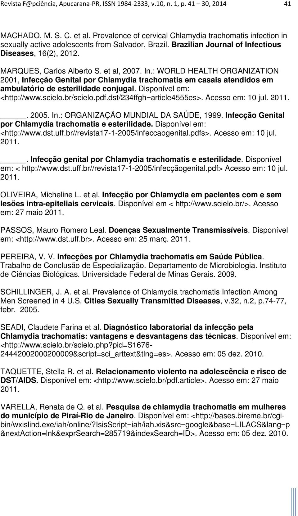 et al, 2007. In.: WORLD HEALTH ORGANIZATION 2001, Infecção Genital por Chlamydia trachomatis em casais atendidos em ambulatório de esterilidade conjugal. Disponível em: <http://www.scielo.br/scielo.