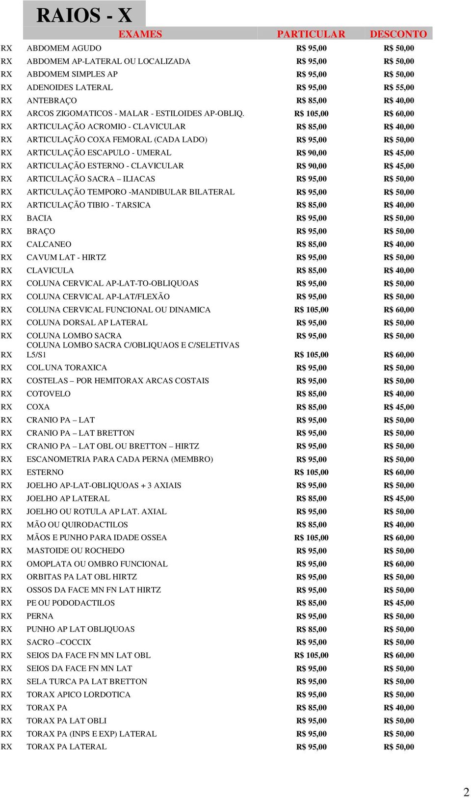 R$ 105,00 R$ 60,00 RX ARTICULAÇÃO ACROMIO - CLAVICULAR R$ 85,00 R$ 40,00 RX ARTICULAÇÃO COXA FEMORAL (CADA LADO) R$ 95,00 R$ 50,00 RX ARTICULAÇÃO ESCAPULO - UMERAL R$ 90,00 R$ 45,00 RX ARTICULAÇÃO