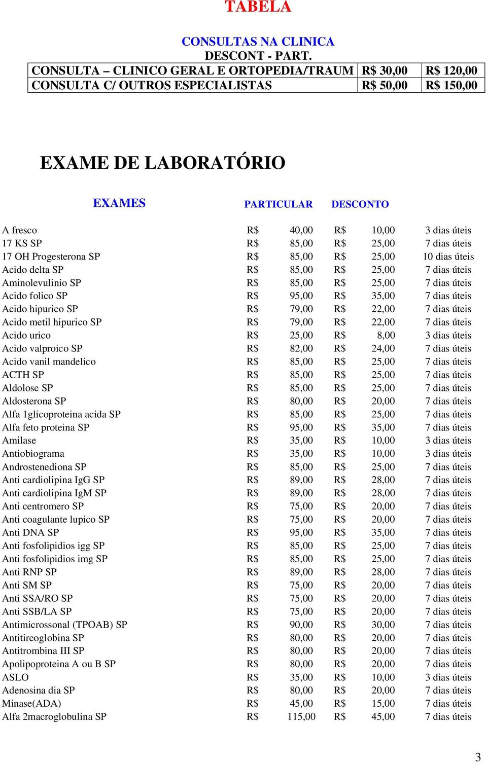 17 KS SP R$ 85,00 R$ 25,00 7 dias úteis 17 OH Progesterona SP R$ 85,00 R$ 25,00 10 dias úteis Acido delta SP R$ 85,00 R$ 25,00 7 dias úteis Aminolevulinio SP R$ 85,00 R$ 25,00 7 dias úteis Acido