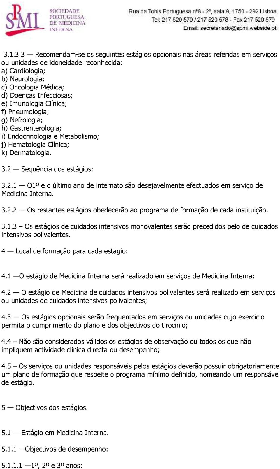 Sequência dos estágios: 3.2.1 O1º e o último ano de internato são desejavelmente efectuados em serviço de Medicina Interna. 3.2.2 Os restantes estágios obedecerão ao programa de formação de cada instituição.