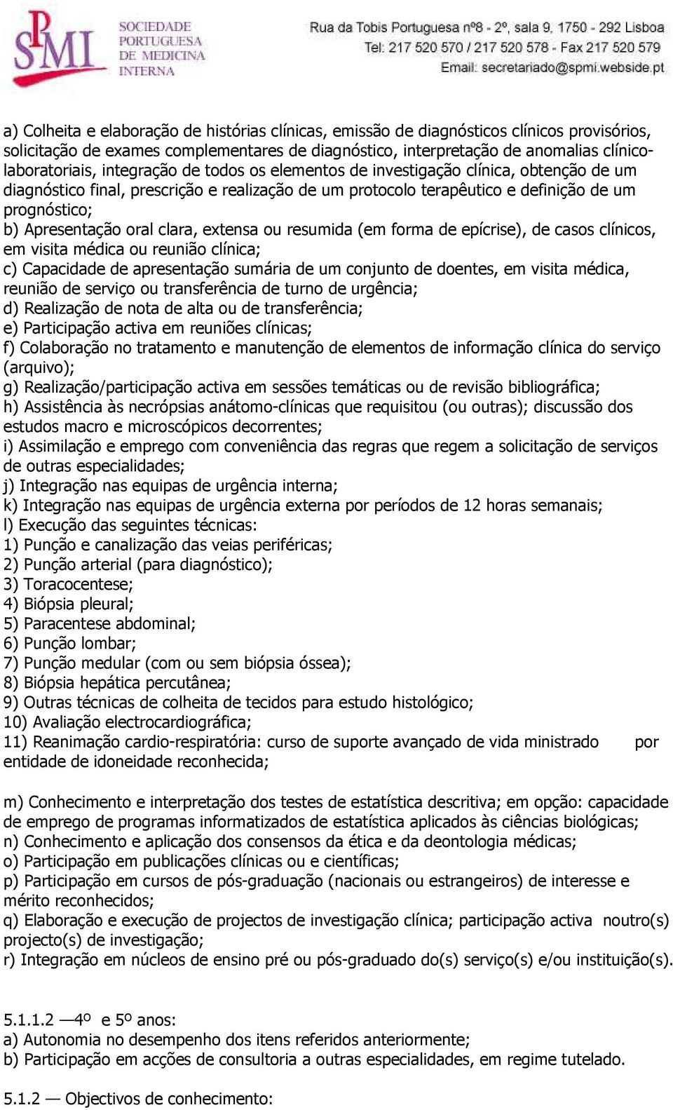 clara, extensa ou resumida (em forma de epícrise), de casos clínicos, em visita médica ou reunião clínica; c) Capacidade de apresentação sumária de um conjunto de doentes, em visita médica, reunião