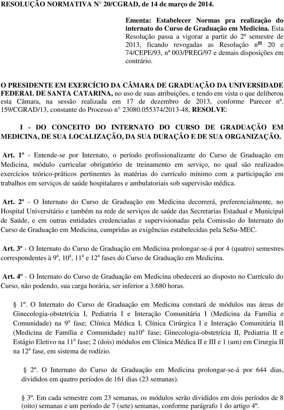 O PRESIDENTE EM EXERCÍCIO DA CÂMARA DE GRADUAÇÃO DA UNIVERSIDADE FEDERAL DE SANTA CATARINA, no uso de suas atribuições, e tendo em vista o que deliberou esta Câmara, na sessão realizada em 17 de