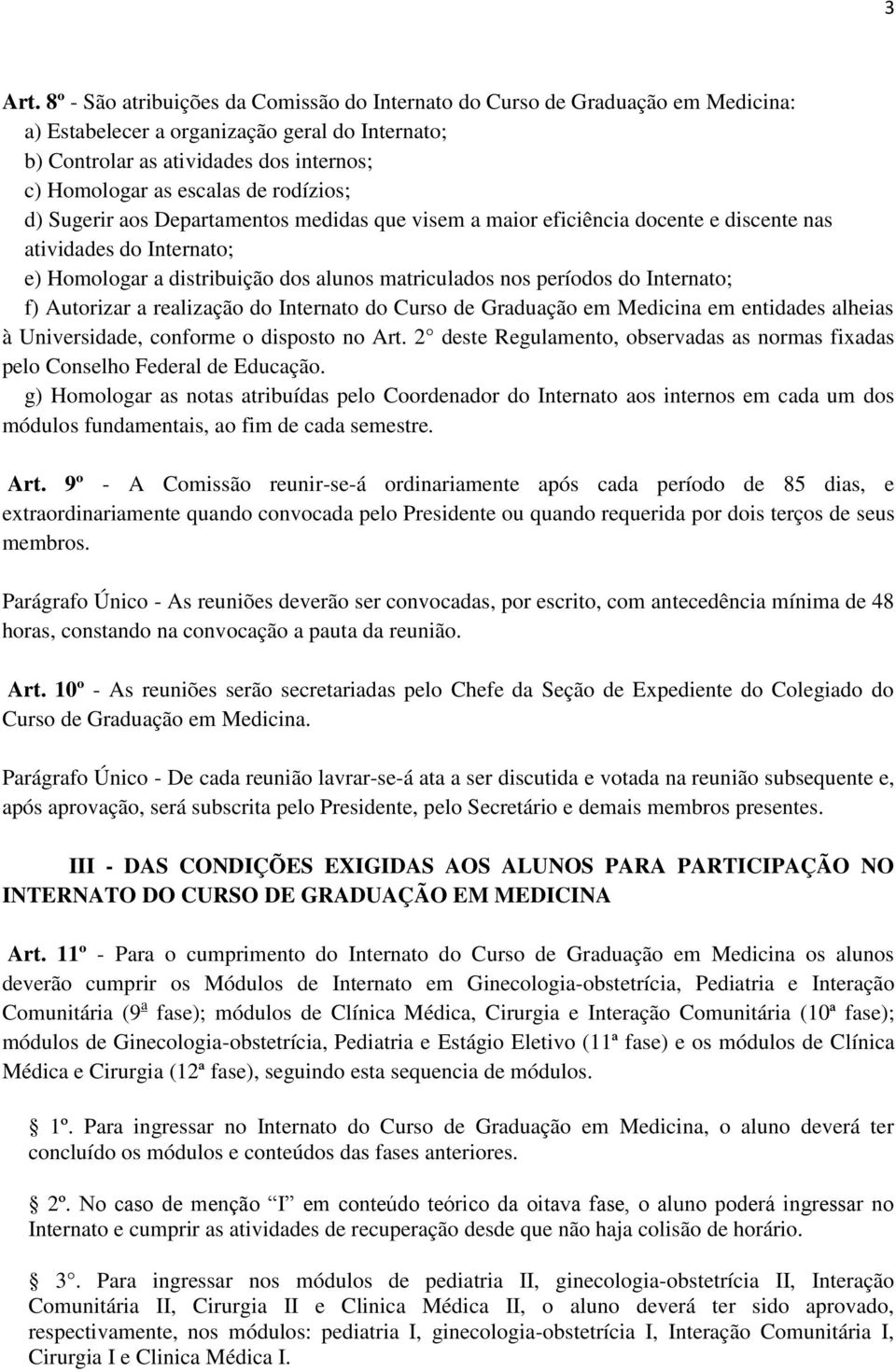 rodízios; d) Sugerir aos Departamentos medidas que visem a maior eficiência docente e discente nas atividades do Internato; e) Homologar a distribuição dos alunos matriculados nos períodos do