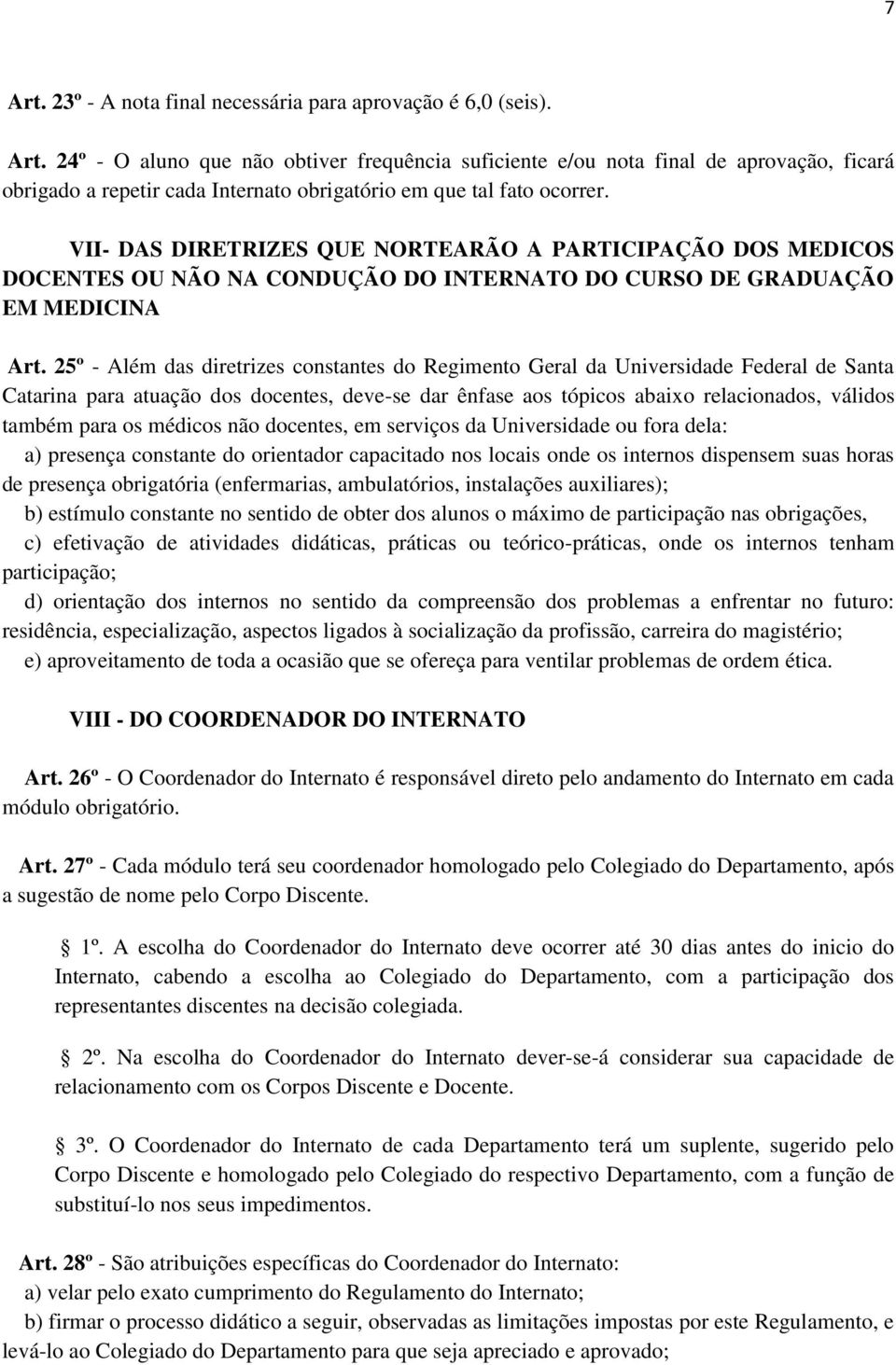 25º - Além das diretrizes constantes do Regimento Geral da Universidade Federal de Santa Catarina para atuação dos docentes, deve-se dar ênfase aos tópicos abaixo relacionados, válidos também para os